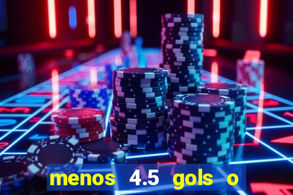 menos 4.5 gols o que significa